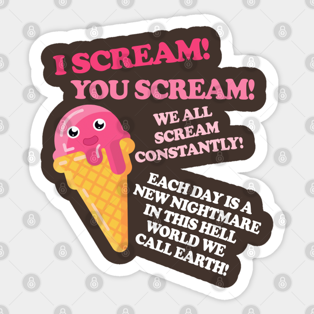 I Scream You Scream We All Scream Constantly Nihilist Sticker Teepublic 